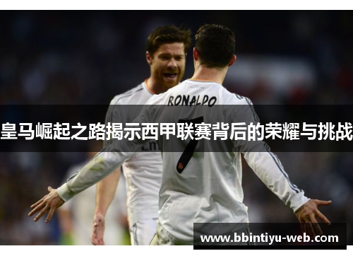 皇马崛起之路揭示西甲联赛背后的荣耀与挑战