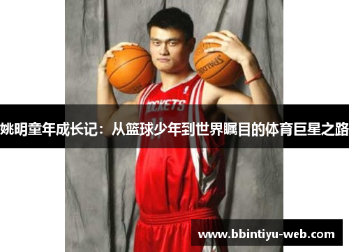 姚明童年成长记：从篮球少年到世界瞩目的体育巨星之路