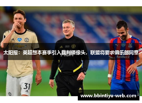 太阳报：英超想本赛季引入裁判摄像头，联盟将要求俱乐部同意