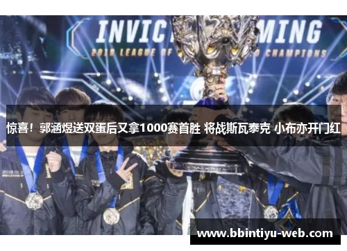 惊喜！郭涵煜送双蛋后又拿1000赛首胜 将战斯瓦泰克 小布亦开门红
