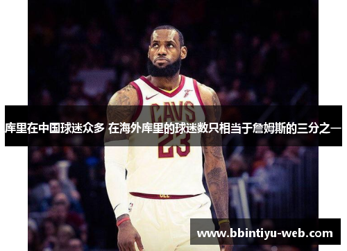 库里在中国球迷众多 在海外库里的球迷数只相当于詹姆斯的三分之一