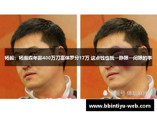 杨毅：杨瀚森年薪400万刀富保罗分17万 这点钱也就一睁眼一闭眼的事